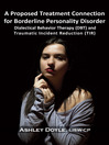 A Proposed Treatment Connection for Borderline Personality Disorder (BPD) (eBook): Dialectical Behavior Therapy (DBT) and Traumatic Incident Reduction (TIR)